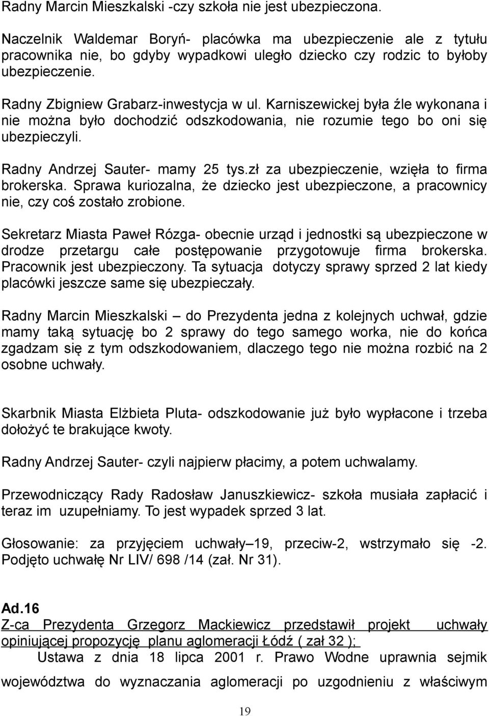 Karniszewickej była źle wykonana i nie można było dochodzić odszkodowania, nie rozumie tego bo oni się ubezpieczyli. Radny Andrzej Sauter- mamy 25 tys.zł za ubezpieczenie, wzięła to firma brokerska.