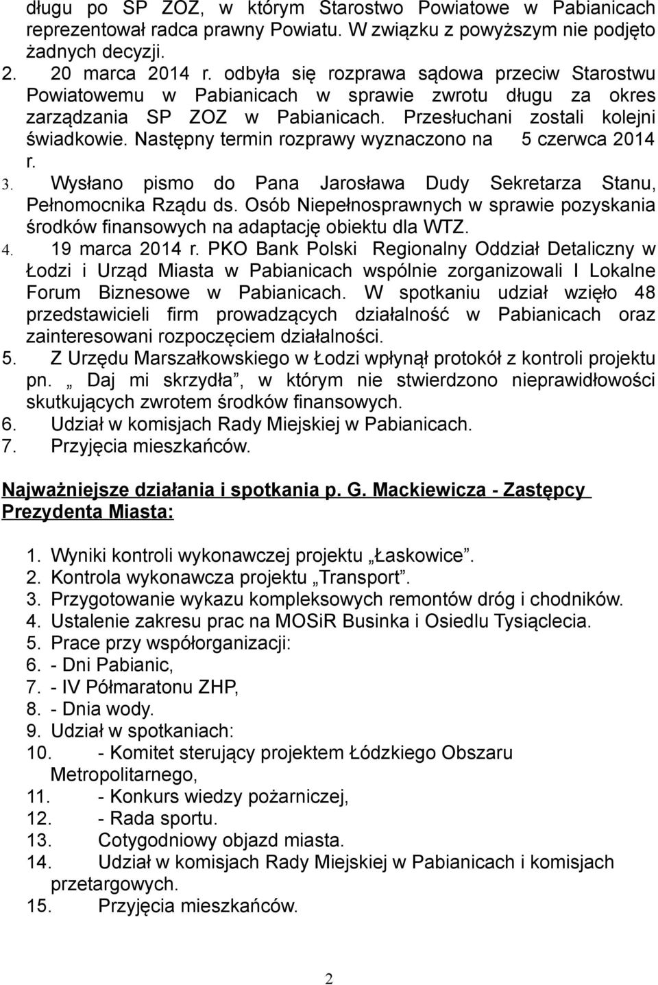 Następny termin rozprawy wyznaczono na 5 czerwca 2014 r. 3. Wysłano pismo do Pana Jarosława Dudy Sekretarza Stanu, Pełnomocnika Rządu ds.