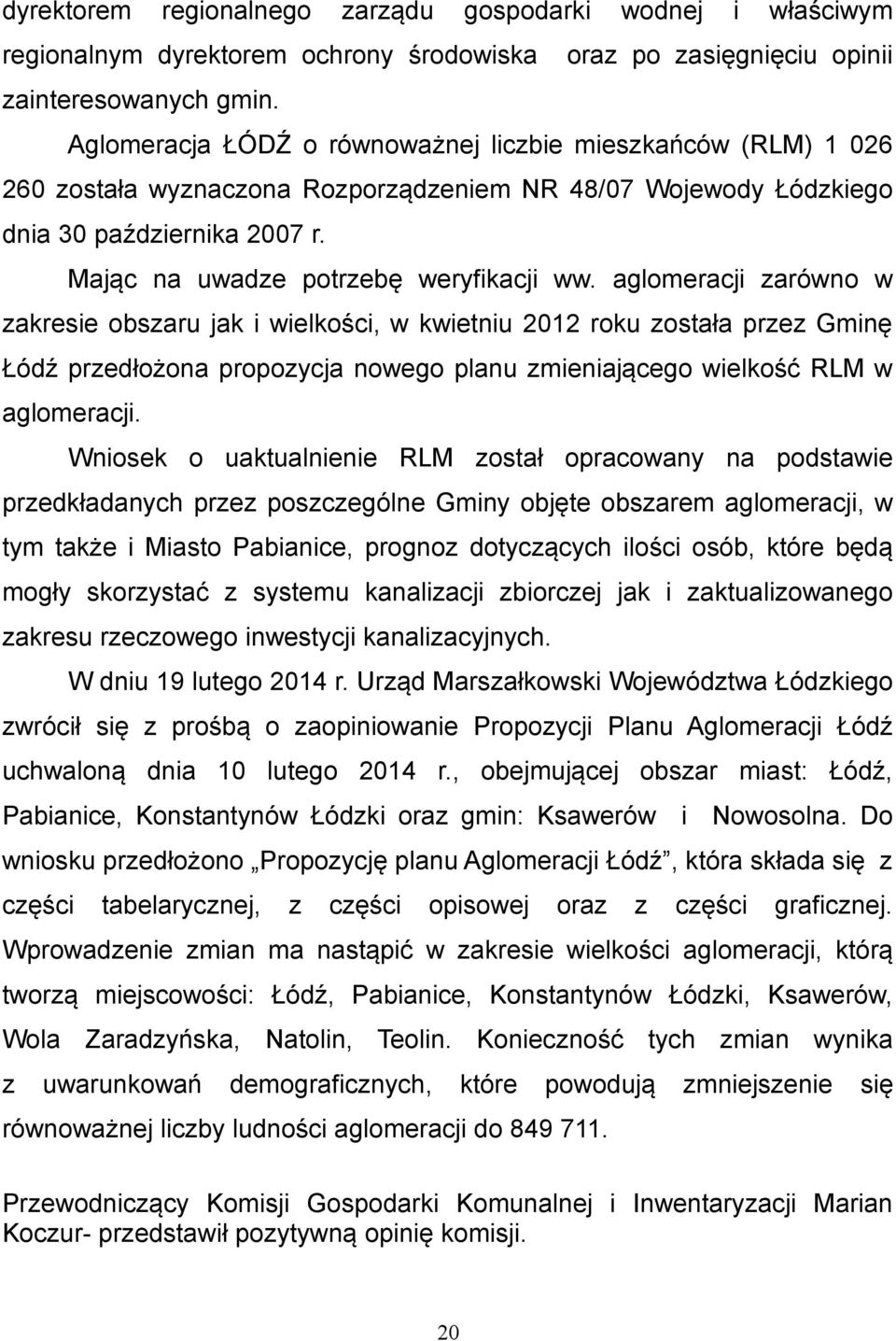 aglomeracji zarówno w zakresie obszaru jak i wielkości, w kwietniu 2012 roku została przez Gminę Łódź przedłożona propozycja nowego planu zmieniającego wielkość RLM w aglomeracji.