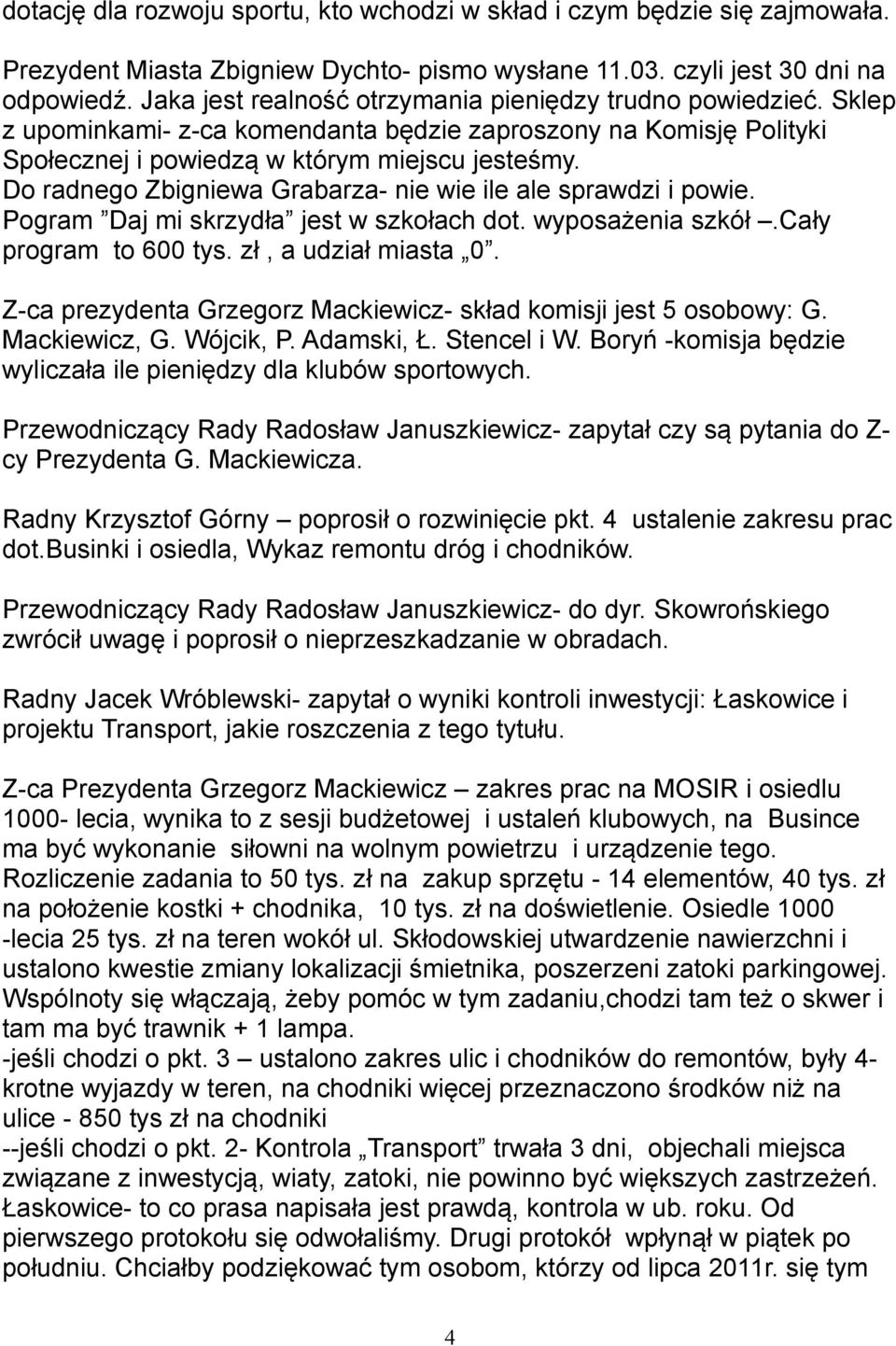 Do radnego Zbigniewa Grabarza- nie wie ile ale sprawdzi i powie. Pogram Daj mi skrzydła jest w szkołach dot. wyposażenia szkół.cały program to 600 tys. zł, a udział miasta 0.