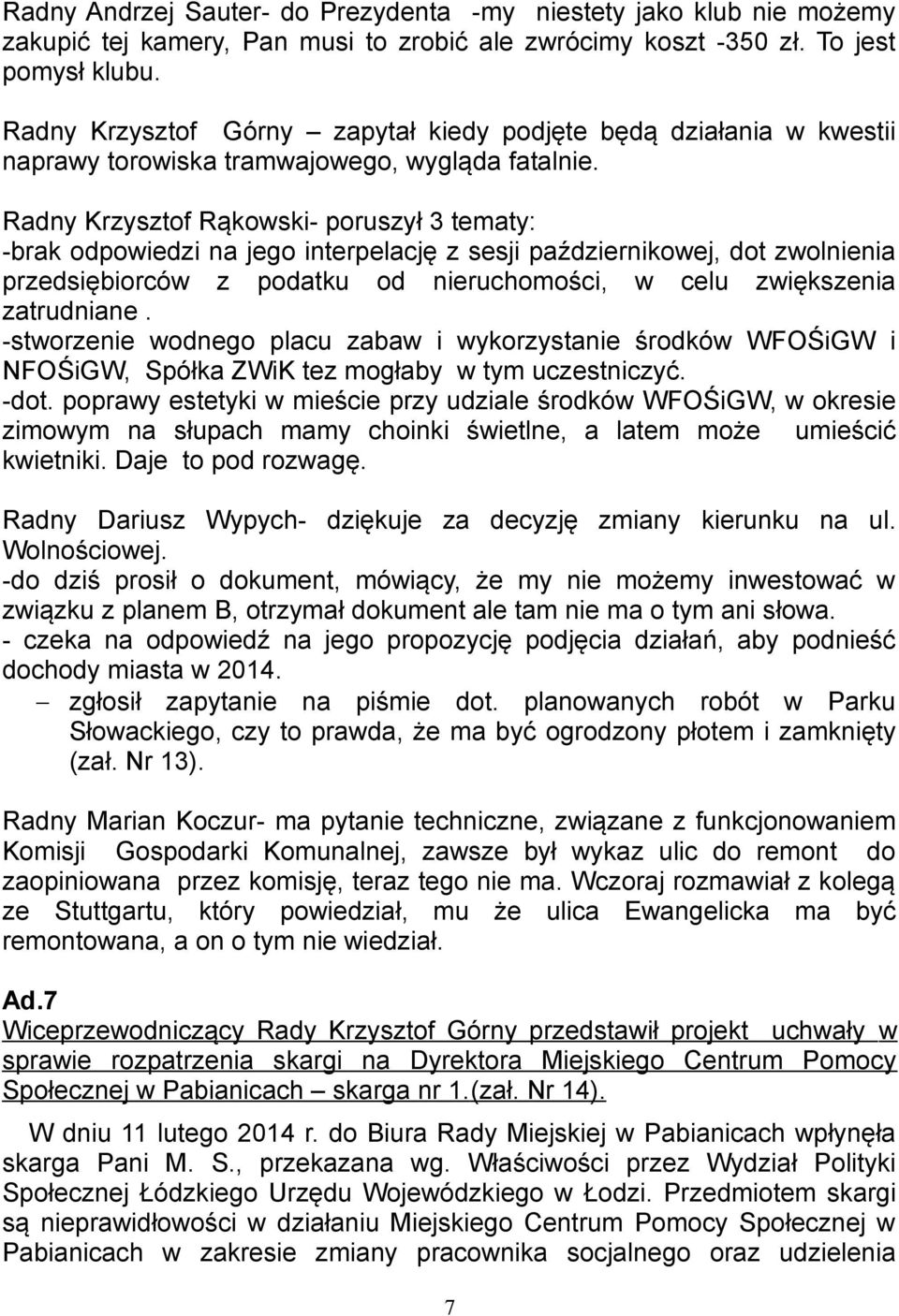 Radny Krzysztof Rąkowski- poruszył 3 tematy: -brak odpowiedzi na jego interpelację z sesji październikowej, dot zwolnienia przedsiębiorców z podatku od nieruchomości, w celu zwiększenia zatrudniane.