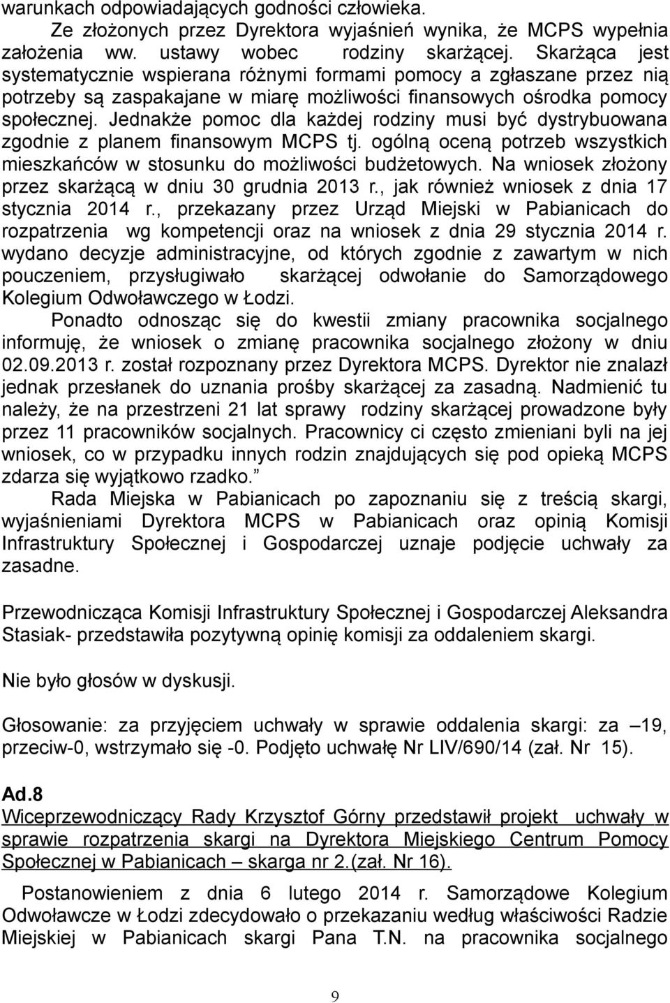 Jednakże pomoc dla każdej rodziny musi być dystrybuowana zgodnie z planem finansowym MCPS tj. ogólną oceną potrzeb wszystkich mieszkańców w stosunku do możliwości budżetowych.