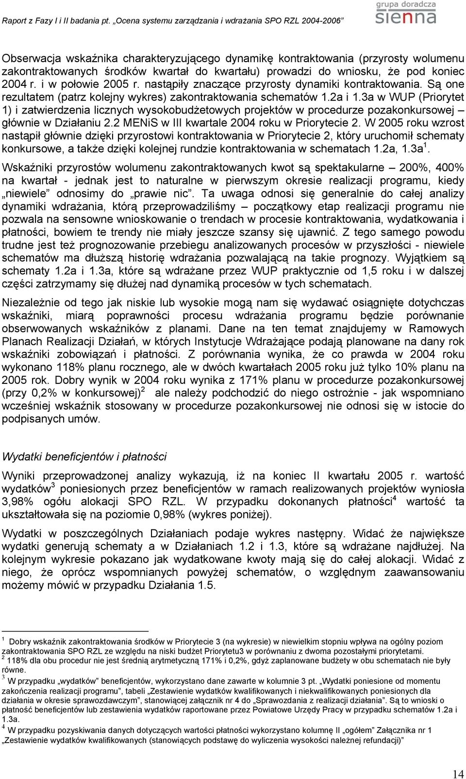 3a w WUP (Priorytet 1) i zatwierdzenia licznych wysokobudżetowych projektów w procedurze pozakonkursowej głównie w Działaniu 2.2 MENiS w III kwartale 2004 roku w Priorytecie 2.