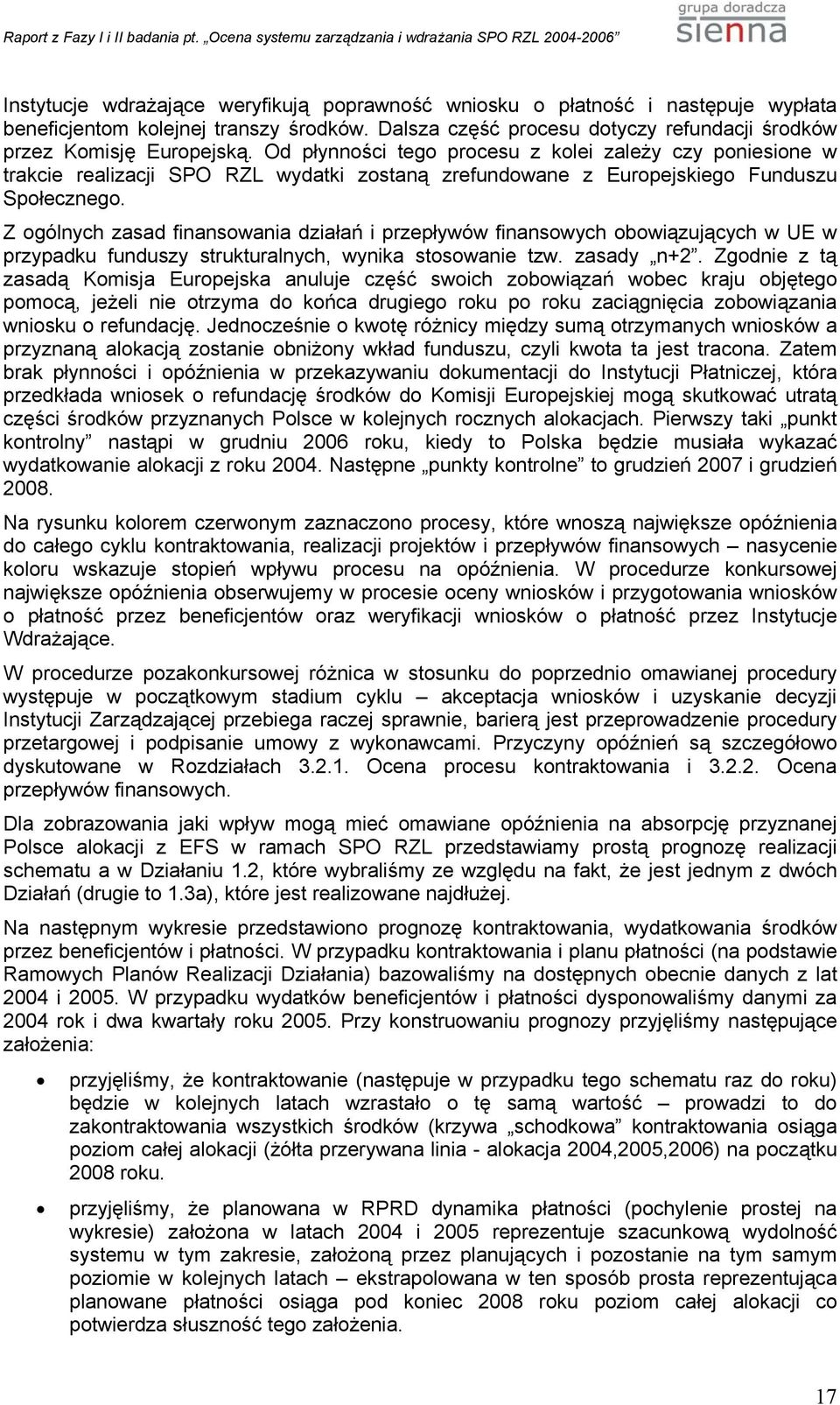 Z ogólnych zasad finansowania działań i przepływów finansowych obowiązujących w UE w przypadku funduszy strukturalnych, wynika stosowanie tzw. zasady n+2.