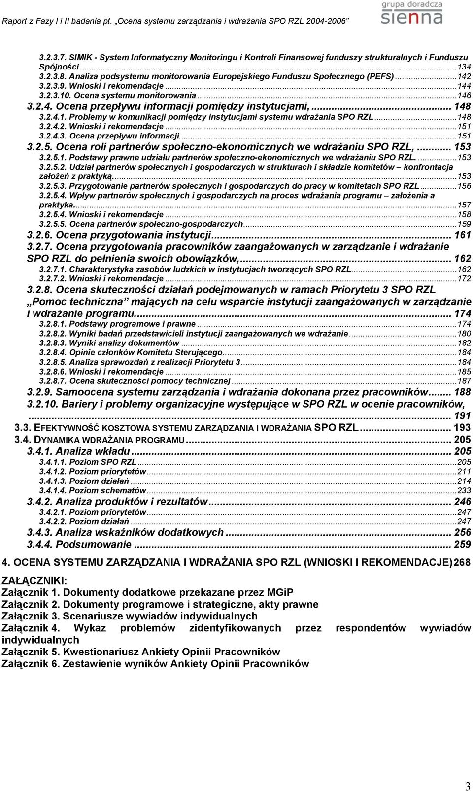 .. 148 3.2.4.1. Problemy w komunikacji pomiędzy instytucjami systemu wdrażania SPO RZL...148 3.2.4.2. Wnioski i rekomendacje...151 3.2.4.3. Ocena przepływu informacji...151 3.2.5. Ocena roli partnerów społeczno-ekonomicznych we wdrażaniu SPO RZL,.