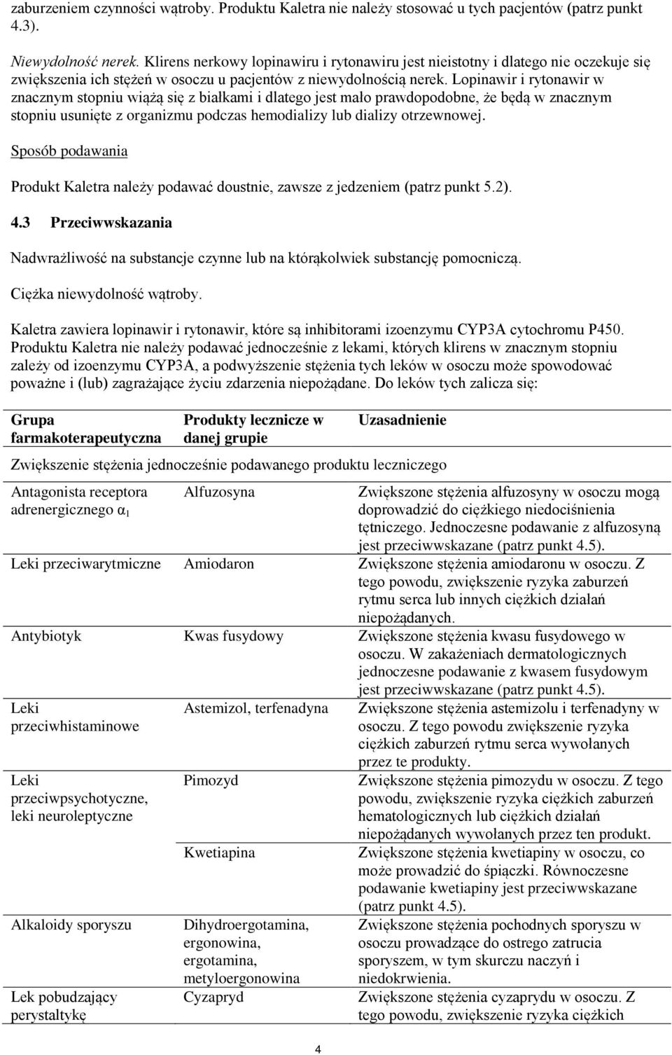 Lopinawir i rytonawir w znacznym stopniu wiążą się z białkami i dlatego jest mało prawdopodobne, że będą w znacznym stopniu usunięte z organizmu podczas hemodializy lub dializy otrzewnowej.