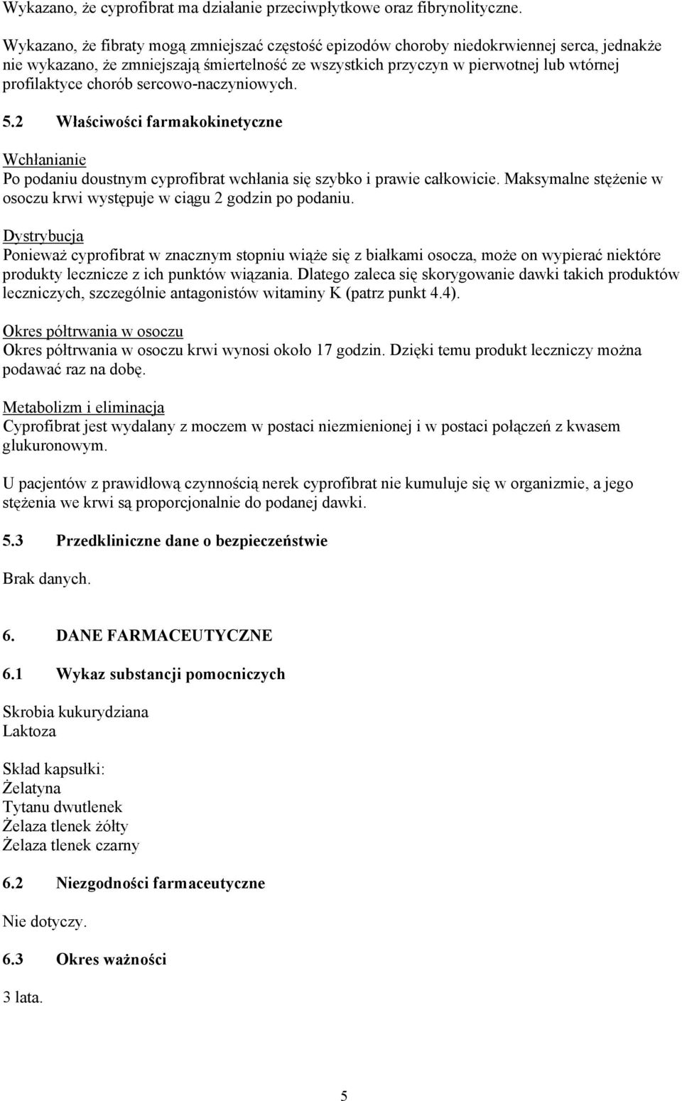 chorób sercowo-naczyniowych. 5.2 Właściwości farmakokinetyczne Wchłanianie Po podaniu doustnym cyprofibrat wchłania się szybko i prawie całkowicie.