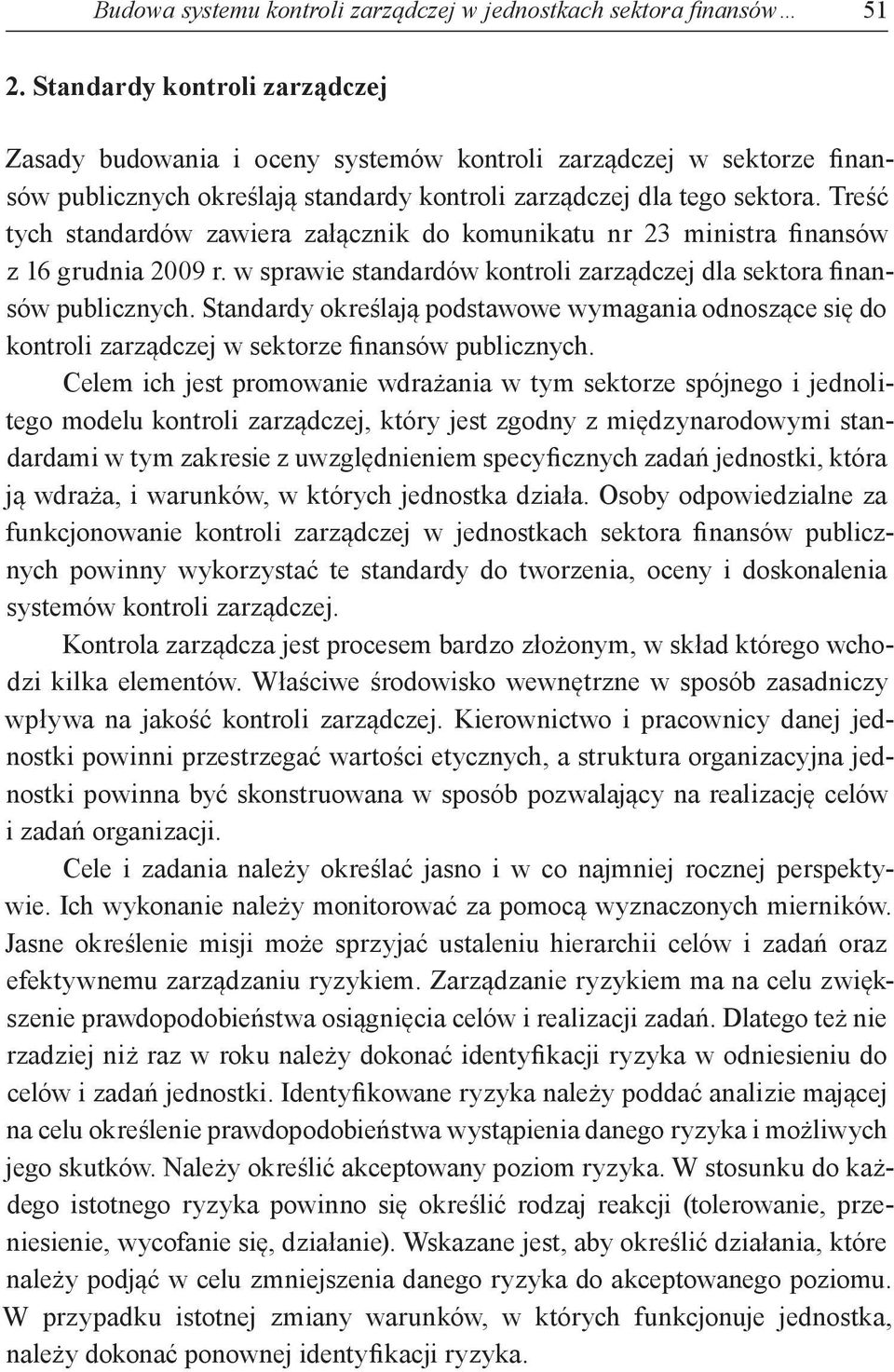 Treść tych standardów zawiera załącznik do komunikatu nr 23 ministra finansów z 16 grudnia 2009 r. w sprawie standardów kontroli zarządczej dla sektora finansów publicznych.