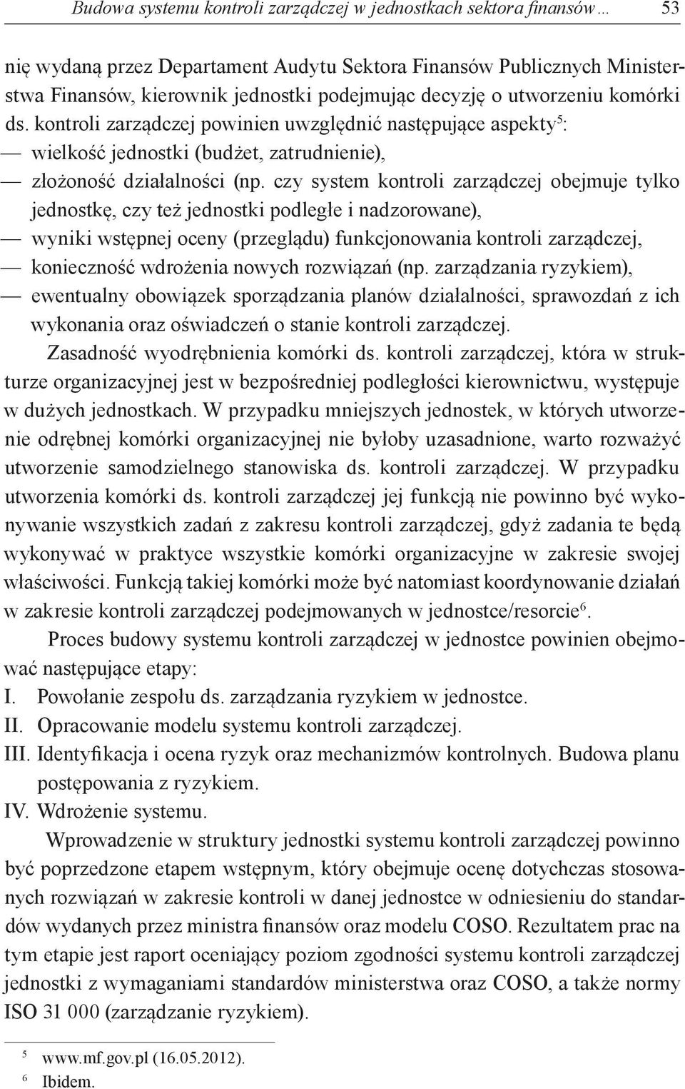 czy system kontroli zarządczej obejmuje tylko jednostkę, czy też jednostki podległe i nadzorowane), wyniki wstępnej oceny (przeglądu) funkcjonowania kontroli zarządczej, konieczność wdrożenia nowych