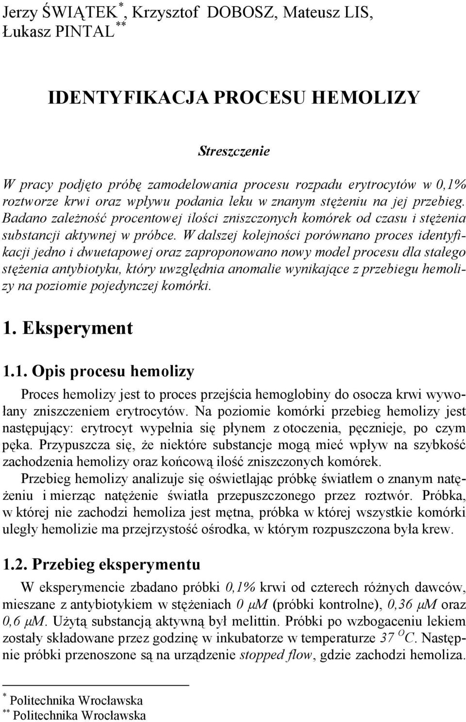 W dalszej kolejności porównano proces identyfikacji jedno i dwuetapowej oraz zaproponowano nowy model procesu dla stałego stęŝenia antybiotyku, który uwzględnia anomalie wynikające z przebiegu