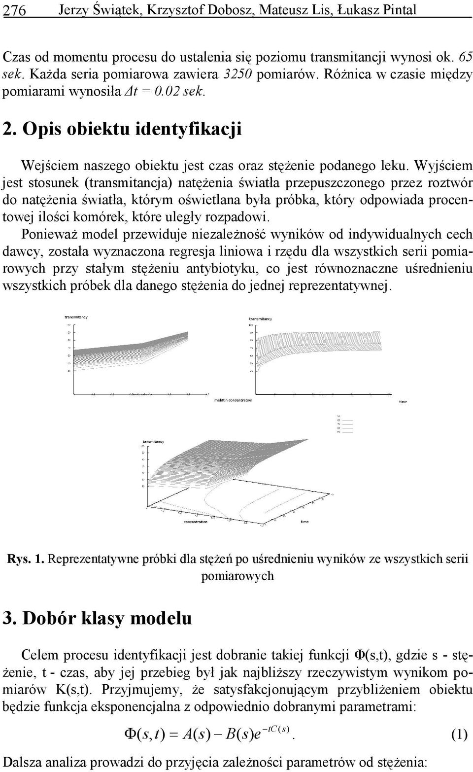 Wyjściem jest stosunek (transmitancja) natęŝenia światła przepuszczonego przez roztwór do natęŝenia światła, którym oświetlana była próbka, który odpowiada procentowej ilości komórek, które uległy