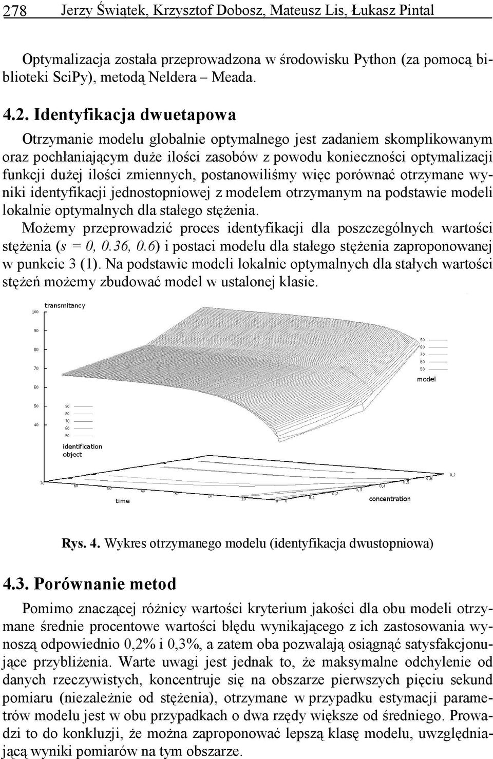 zmiennych, postanowiliśmy więc porównać otrzymane wyniki identyfikacji jednostopniowej z modelem otrzymanym na podstawie modeli lokalnie optymalnych dla stałego stęŝenia.