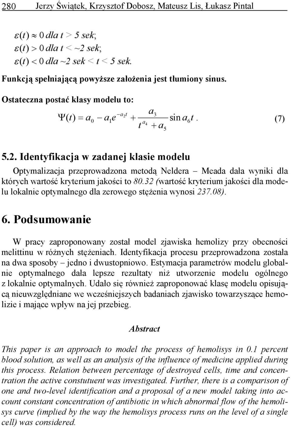 . Identyfikacja w zadanej klasie modelu Optymalizacja przeprowadzona metodą Neldera Meada dała wyniki dla których wartość kryterium jakości to 80.