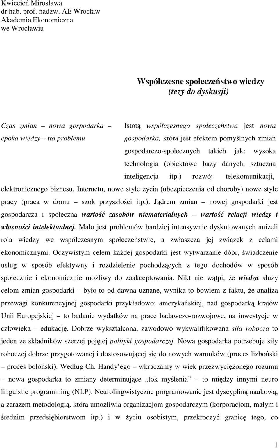 gospodarka, która jest efektem pomyślnych zmian gospodarczo-społecznych takich jak: wysoka technologia (obiektowe bazy danych, sztuczna inteligencja itp.