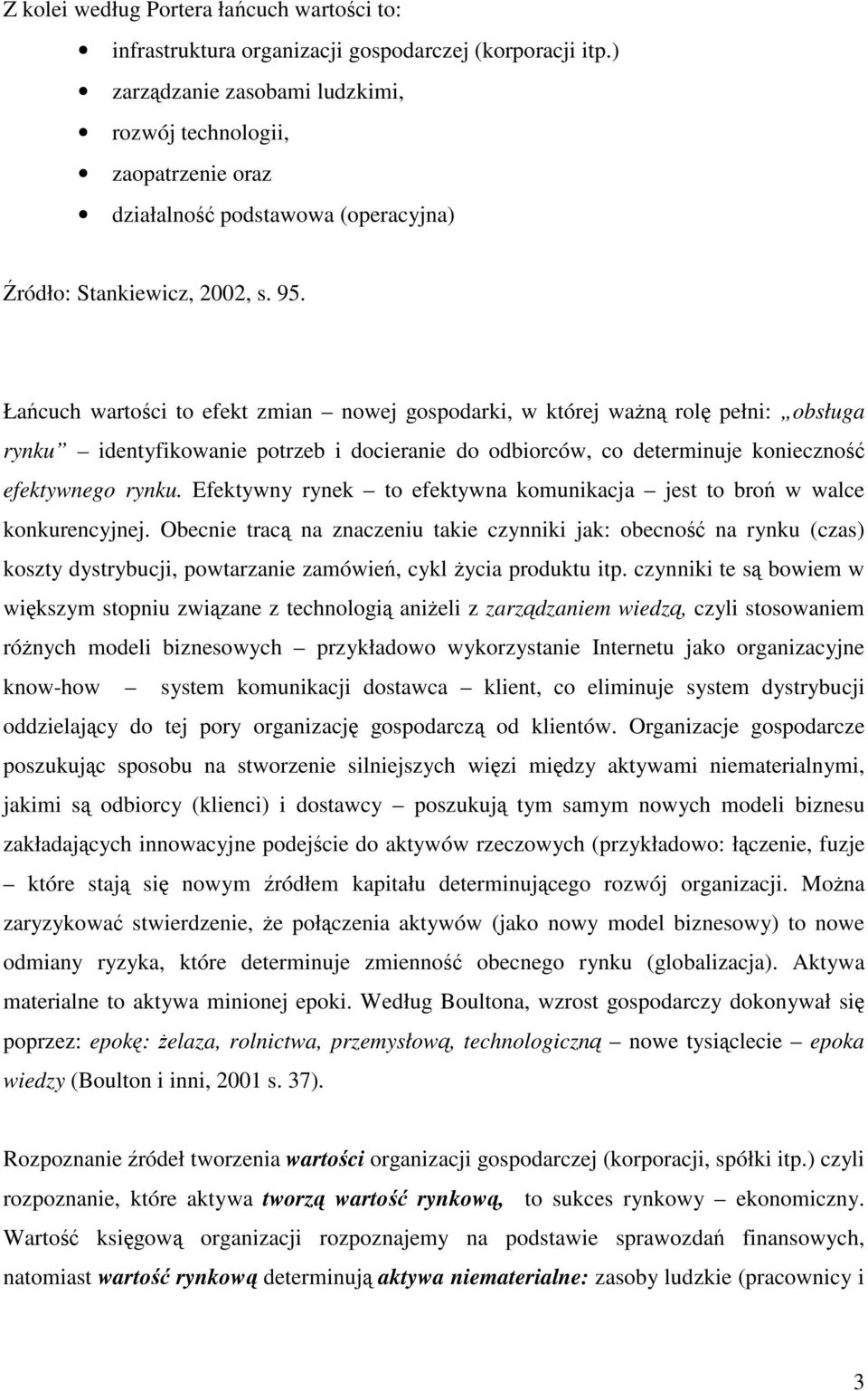 Łańcuch wartości to efekt zmian nowej gospodarki, w której ważną rolę pełni: obsługa rynku identyfikowanie potrzeb i docieranie do odbiorców, co determinuje konieczność efektywnego rynku.