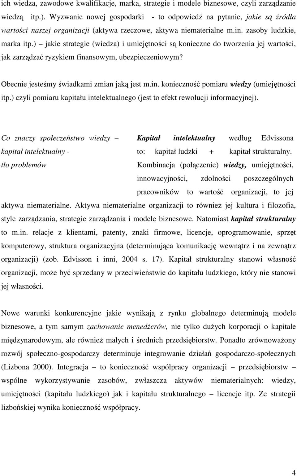 ) jakie strategie (wiedza) i umiejętności są konieczne do tworzenia jej wartości, jak zarządzać ryzykiem finansowym, ubezpieczeniowym? Obecnie jesteśmy świadkami zmian jaką jest m.in. konieczność pomiaru wiedzy (umiejętności itp.