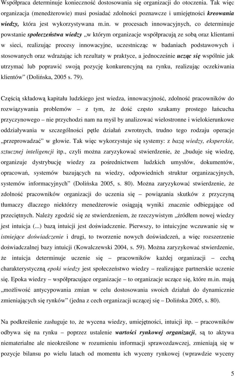 w procesach innowacyjnych, co determinuje powstanie społeczeństwa wiedzy w którym organizacje współpracują ze sobą oraz klientami w sieci, realizując procesy innowacyjne, uczestnicząc w badaniach