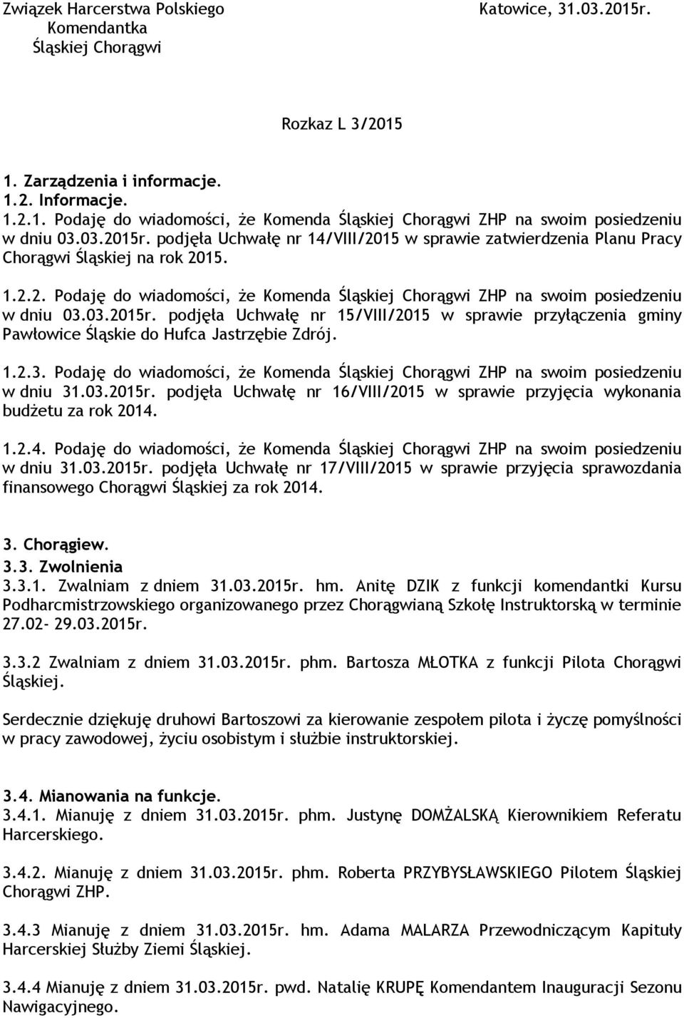 03.2015r. podjęła Uchwałę nr 15/VIII/2015 w sprawie przyłączenia gminy Pawłowice Śląskie do Hufca Jastrzębie Zdrój. 1.2.3. Podaję do wiadomości, że Komenda Śląskiej Chorągwi ZHP na swoim posiedzeniu w dniu 31.