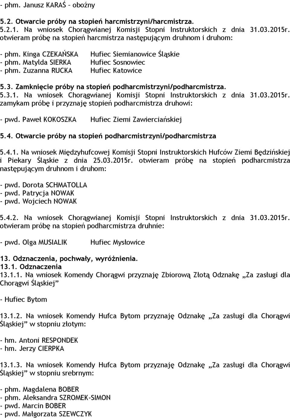 Zamknięcie próby na stopień podharcmistrzyni/podharcmistrza. 5.3.1. Na wniosek Chorągwianej Komisji Stopni Instruktorskich z dnia 31.03.2015r.