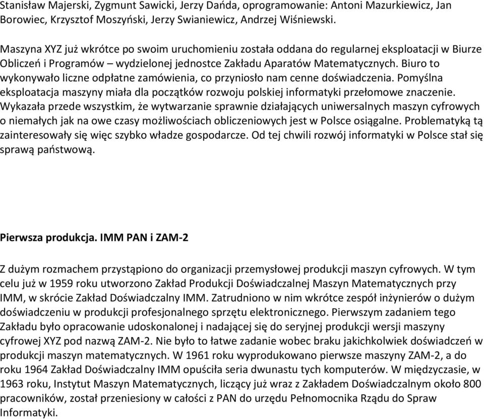 Biuro to wykonywało liczne odpłatne zamówienia, co przyniosło nam cenne doświadczenia. Pomyślna eksploatacja maszyny miała dla początków rozwoju polskiej informatyki przełomowe znaczenie.