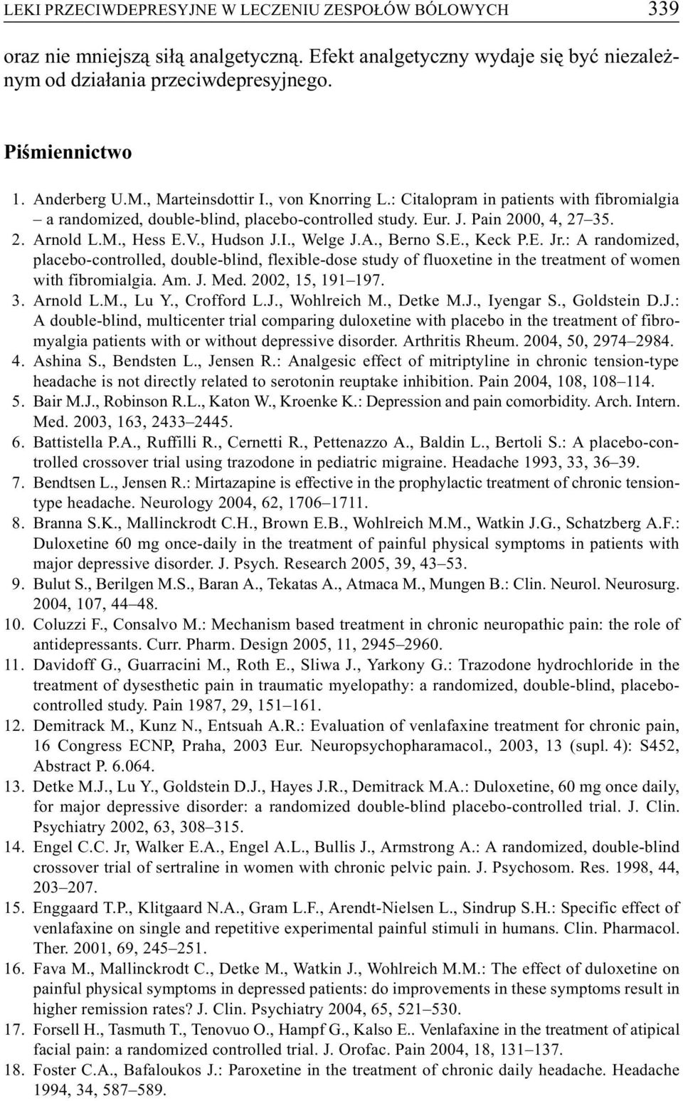 V., Hudson J.I., Welge J.A., Berno S.E., Keck P.E. Jr.: A randomized, placebo-controlled, double-blind, flexible-dose study of fluoxetine in the treatment of women with fibromialgia. Am. J. Med.