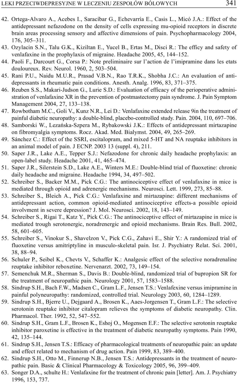 Psychopharmacology 2004, 176, 305 311. 43. Ozylacin S.N., Talu G.K., Kiziltan E., Yucel B., Ertas M., Disci R.: The efficy and safety of venlafaxine in the prophylaxis of migraine.