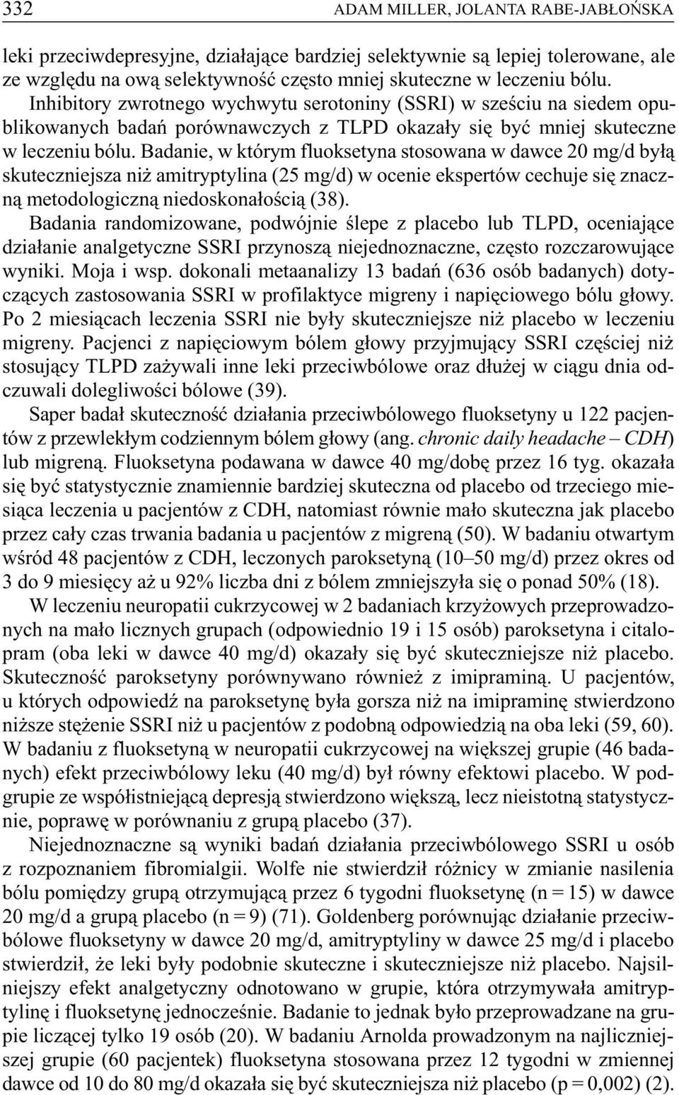 Badanie, w którym fluoksetyna stosowana w dawce 20 mg/d by³¹ skuteczniejsza ni amitryptylina (25 mg/d) w ocenie ekspertów cechuje siê znaczn¹ metodologiczn¹ niedoskona³oœci¹ (38).