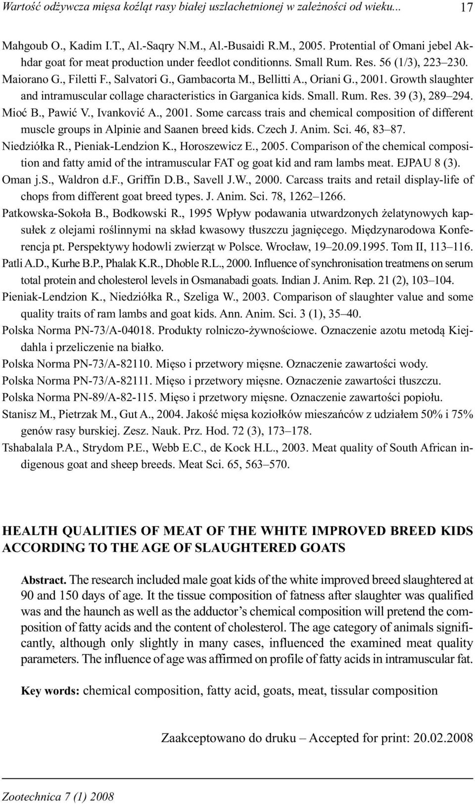 , 2001. Growth slaughter and intramuscular collage characteristics in Garganica kids. Small. Rum. Res. 39 (3), 289 294. Mioć B., Pawić V., Ivanković A., 2001. Some carcass trais and chemical composition of different muscle groups in Alpinie and Saanen breed kids.