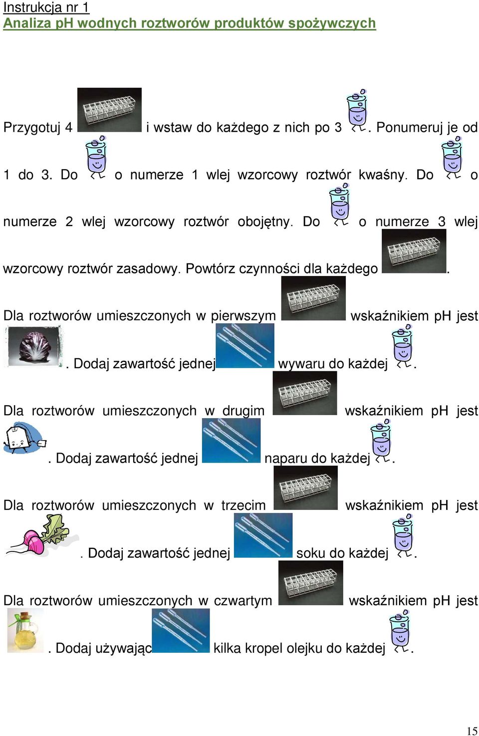 Dla roztworów umieszczonych w pierwszym wskaźnikiem ph jest. Dodaj zawartość jednej wywaru do każdej. Dla roztworów umieszczonych w drugim wskaźnikiem ph jest.