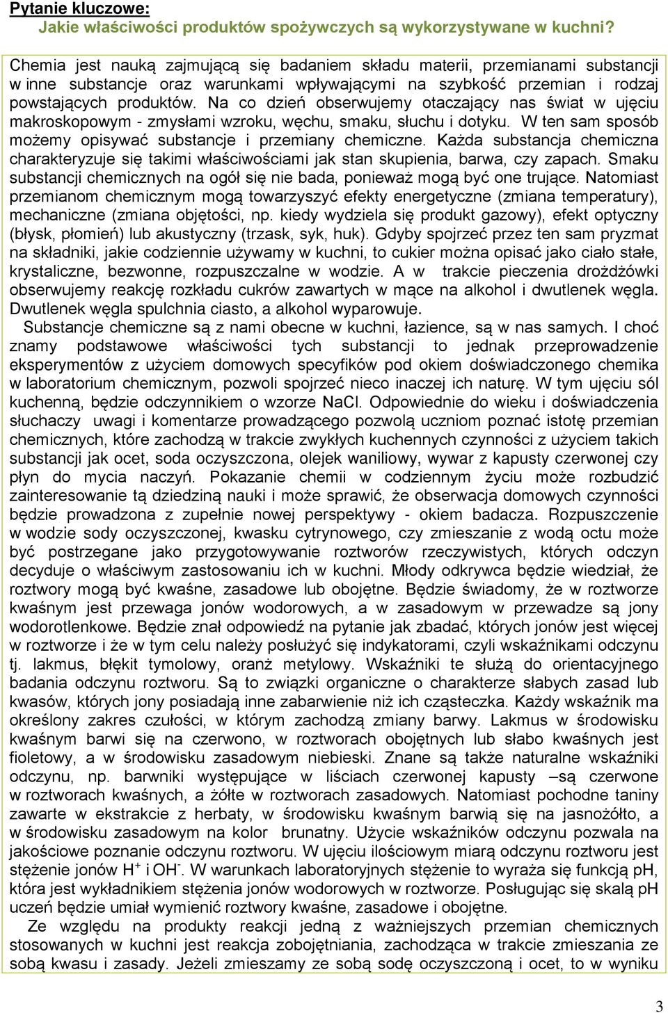 Na co dzień obserwujemy otaczający nas świat w ujęciu makroskopowym - zmysłami wzroku, węchu, smaku, słuchu i dotyku. W ten sam sposób możemy opisywać substancje i przemiany chemiczne.