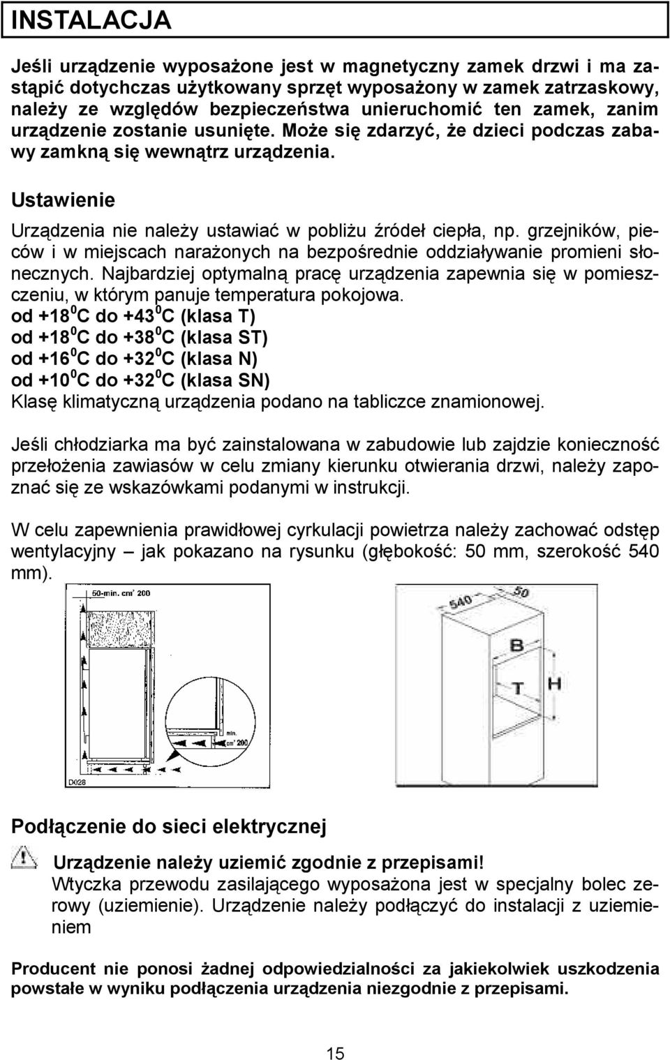 grzejników, pieców i w miejscach nara"onych na bezpo-rednie oddziaywanie promieni sonecznych. Najbardziej optymaln prac urz dzenia zapewnia si w pomieszczeniu, w którym panuje temperatura pokojowa.