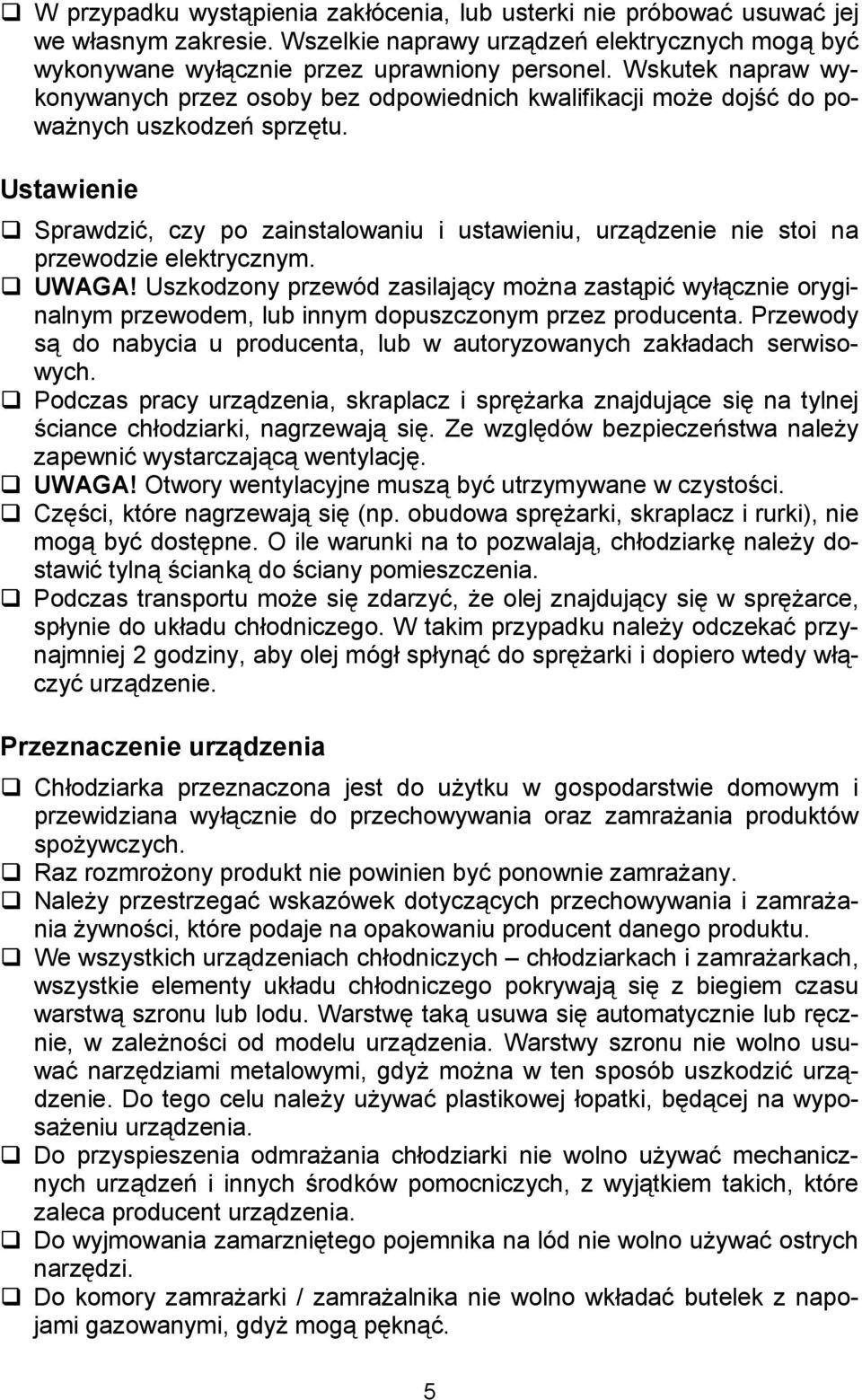 Ustawienie Sprawdzi, czy po zainstalowaniu i ustawieniu, urz dzenie nie stoi na przewodzie elektrycznym. UWAGA!