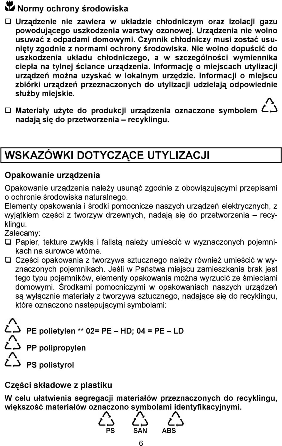 Informacj> o miejscach utylizacji urz1dzei moena uzyskag w lokalnym urz>dzie. Informacji o miejscu zbiórki urz1dzei przeznaczonych do utylizacji udzielaj1 odpowiednie s6ueby miejskie.