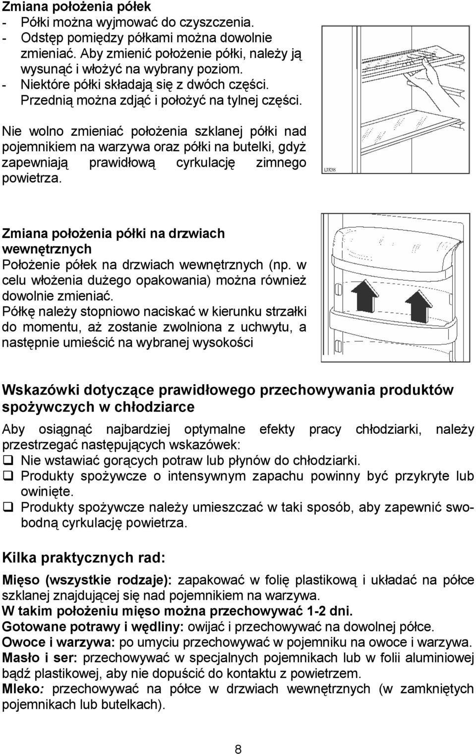 Nie wolno zmienia poo"enia szklanej póki nad pojemnikiem na warzywa oraz póki na butelki, gdy" zapewniaj prawidow cyrkulacj zimnego powietrza.