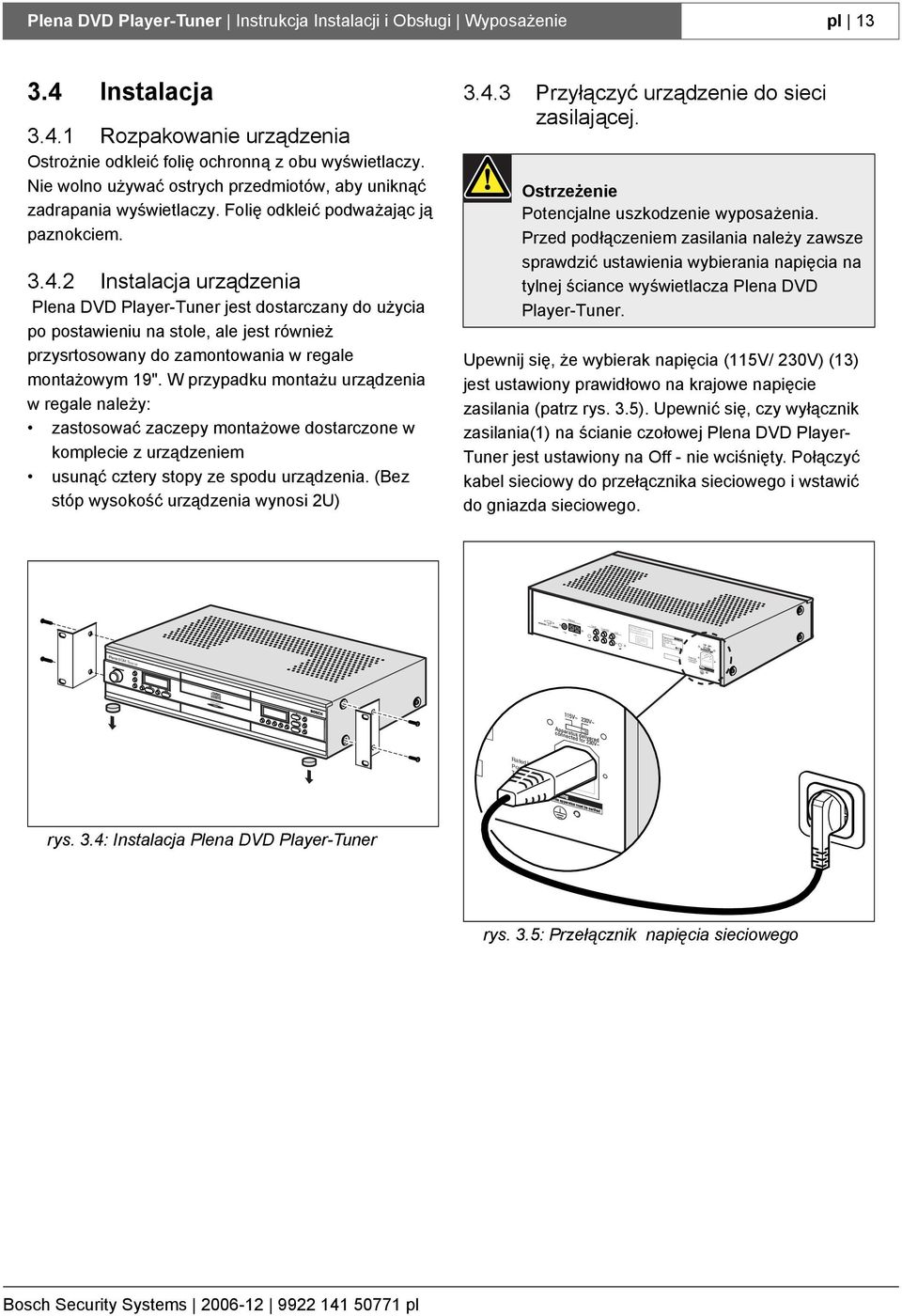 5L250V Plena DVD Player-Tuner Instrukcja Instalacji i Obsługi Wyposażenie pl 13 3.4 Instalacja 3.4.1 Rozpakowanie urządzenia Ostrożnie odkleić folię ochronną z obu wyświetlaczy.