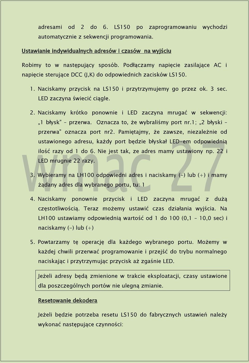Naciskamy krótko ponownie i LED zaczyna mrugać w sekwencji: 1 błysk przerwa. Oznacza to, że wybraliśmy port nr.1; 2 błyski przerwa oznacza port nr2.