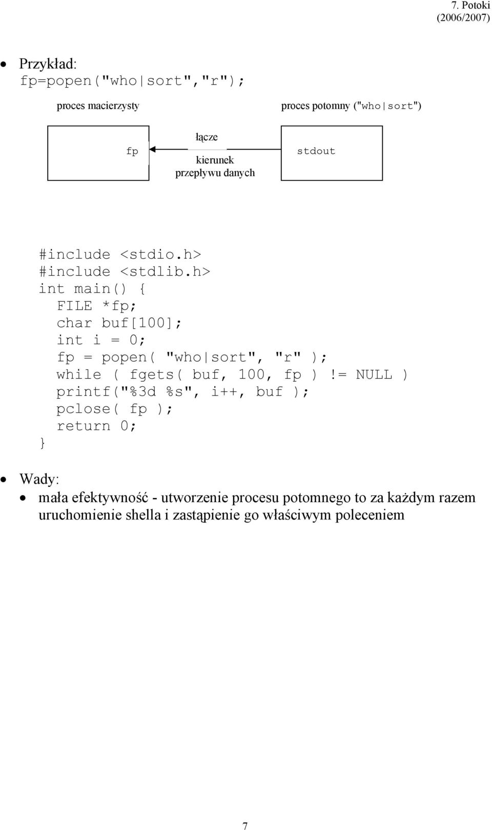 h> int main() { FILE *fp; char buf[100]; int i = 0; fp = popen( "who sort", "r" ); while ( fgets( buf, 100, fp )!