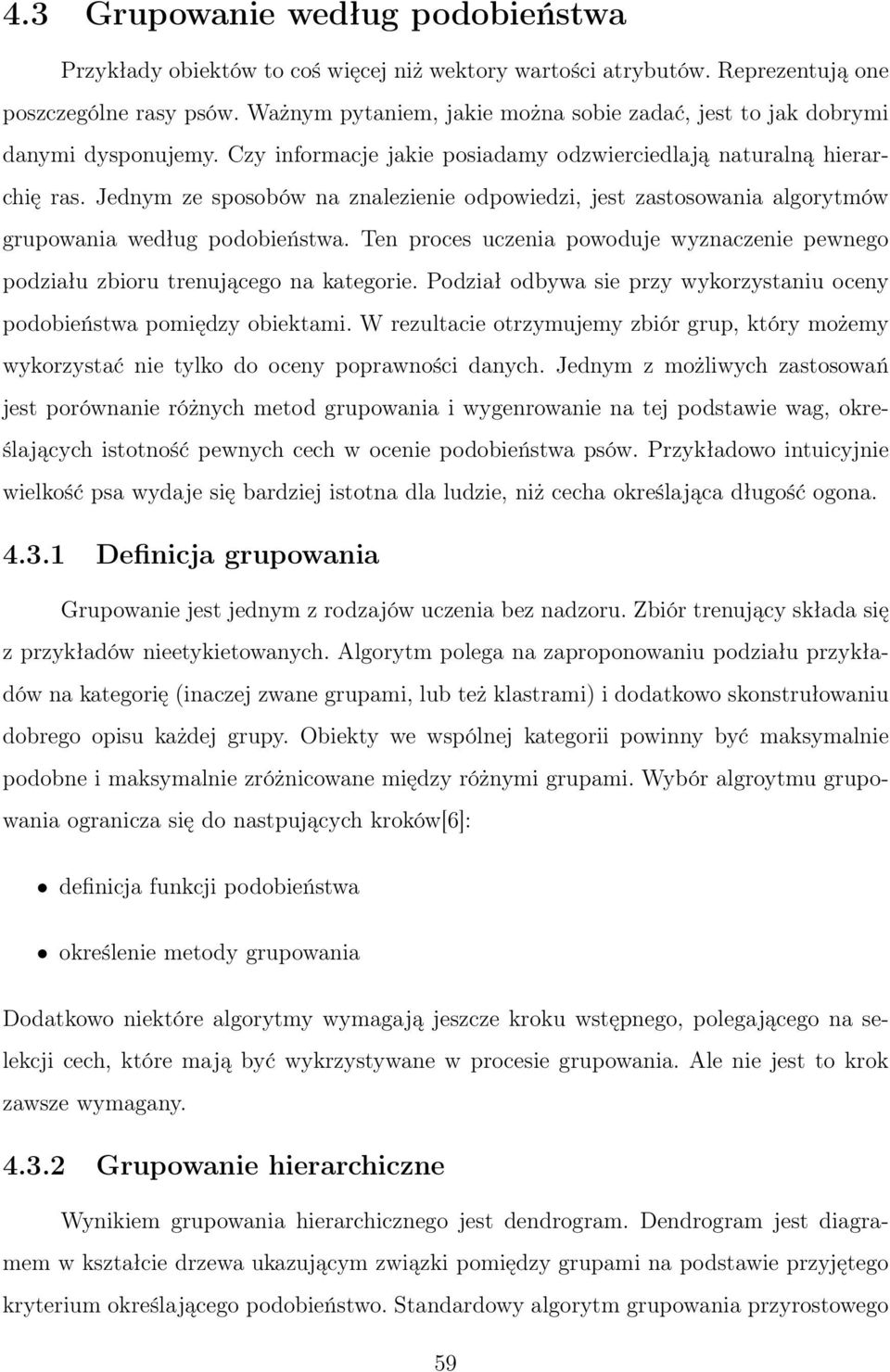 Jednym ze sposobów na znalezienie odpowiedzi, jest zastosowania algorytmów grupowania według podobieństwa. Ten proces uczenia powoduje wyznaczenie pewnego podziału zbioru trenującego na kategorie.