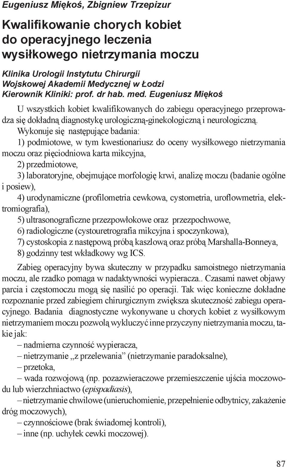 Wykonuje się następujące badania: 1) podmiotowe, w tym kwestionariusz do oceny wysiłkowego nietrzymania moczu oraz pięciodniowa karta mikcyjna, 2) przedmiotowe, 3) laboratoryjne, obejmujące