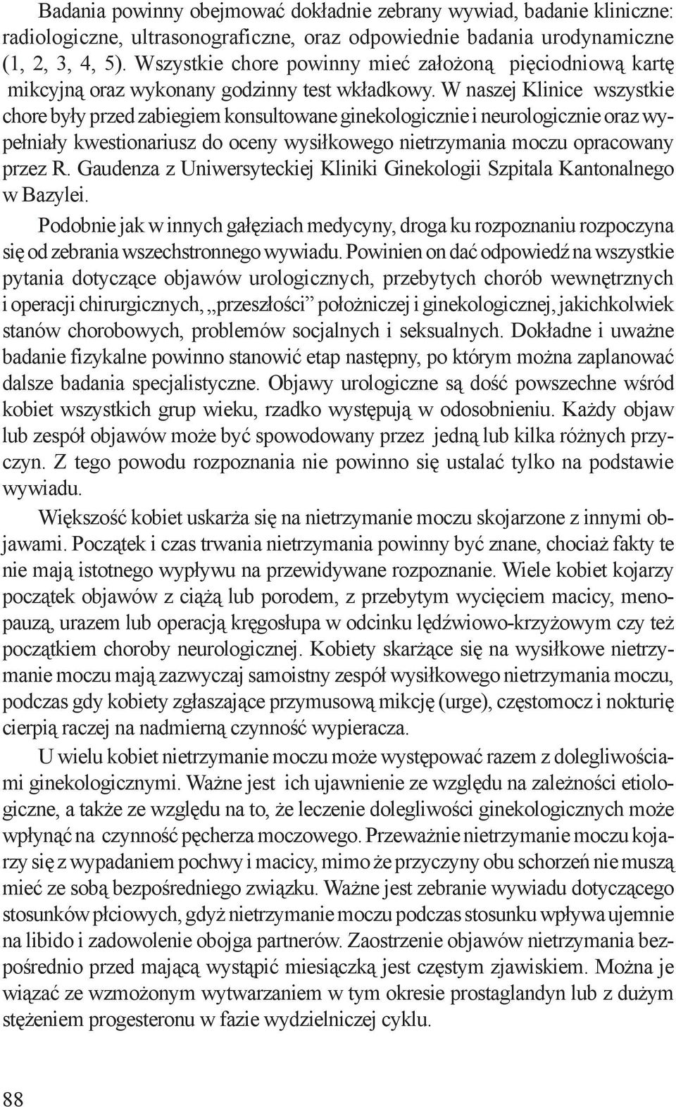 W naszej Klinice wszystkie chore były przed zabiegiem konsultowane ginekologicznie i neurologicznie oraz wypełniały kwestionariusz do oceny wysiłkowego nietrzymania moczu opracowany przez R.