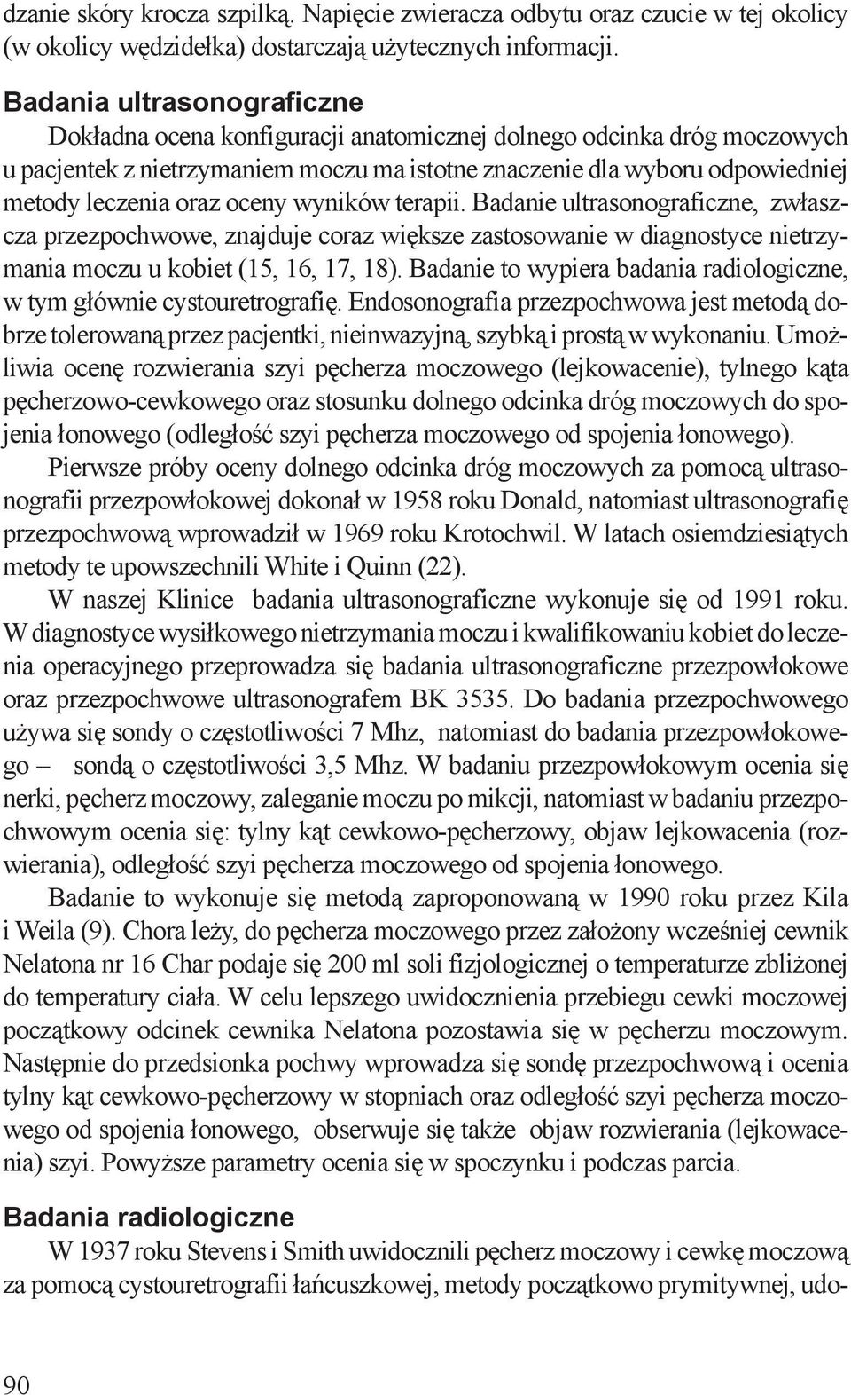 oceny wyników terapii. Badanie ultrasonograficzne, zwłaszcza przezpochwowe, znajduje coraz większe zastosowanie w diagnostyce nietrzymania moczu u kobiet (15, 16, 17, 18).