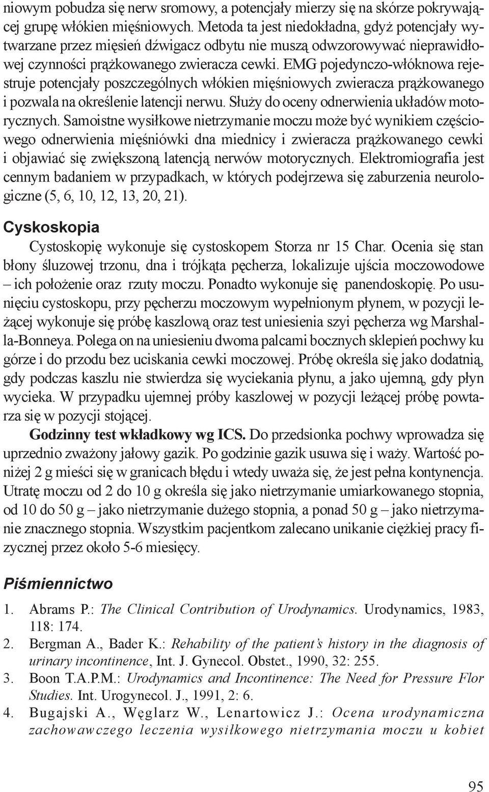 EMG pojedynczo-włóknowa rejestruje potencjały poszczególnych włókien mięśniowych zwieracza prążkowanego i pozwala na określenie latencji nerwu. Służy do oceny odnerwienia układów motorycznych.