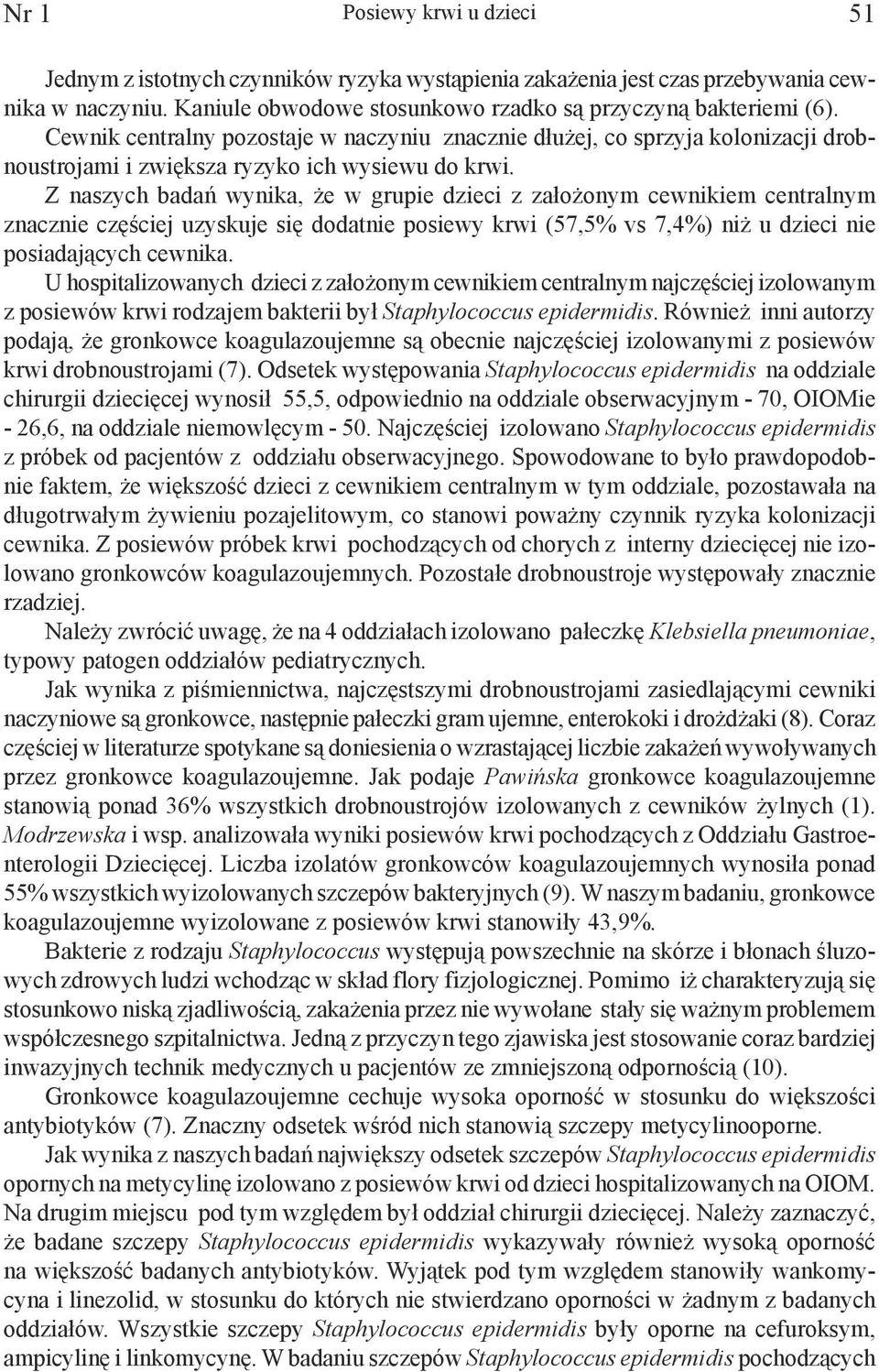 Z naszych badań wynika, że w grupie dzieci z założonym cewnikiem centralnym znacznie częściej uzyskuje się dodatnie posiewy krwi (57,5% vs 7,4%) niż u dzieci nie posiadających cewnika.