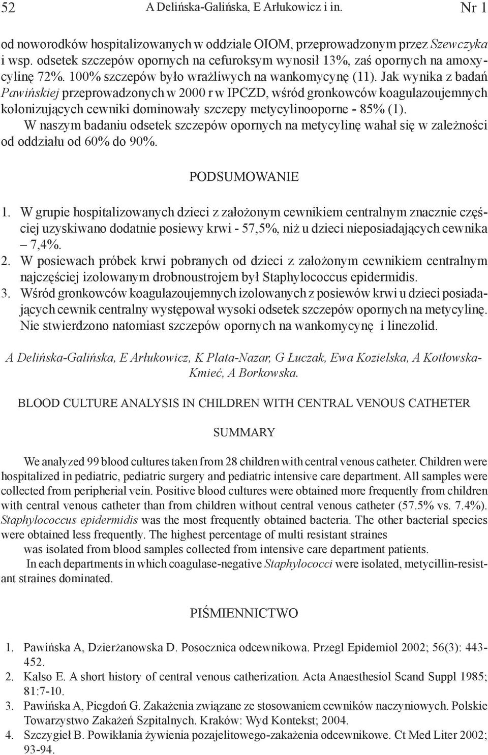 Jak wynika z badań Pawińskiej przeprowadzonych w 2000 r w IPCZD, wśród gronkowców koagulazoujemnych kolonizujących cewniki dominowały szczepy metycylinooporne - 85% (1).