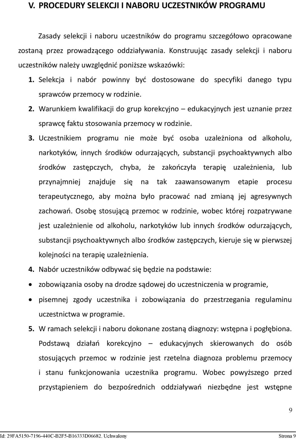 Warunkiem kwalifikacji do grup korekcyjno edukacyjnych jest uznanie przez sprawcę faktu stosowania przemocy w rodzinie. 3.