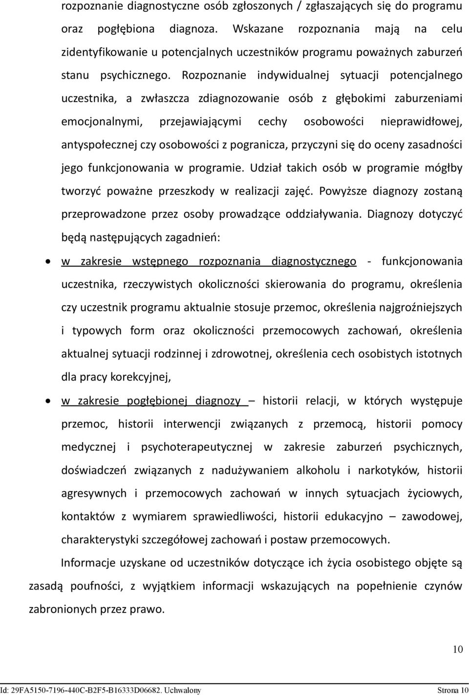 Rozpoznanie indywidualnej sytuacji potencjalnego uczestnika, a zwłaszcza zdiagnozowanie osób z głębokimi zaburzeniami emocjonalnymi, przejawiającymi cechy osobowości nieprawidłowej, antyspołecznej