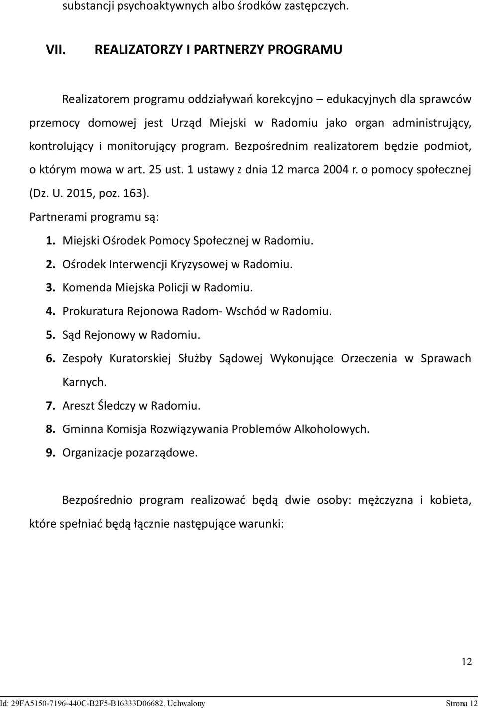 monitorujący program. Bezpośrednim realizatorem będzie podmiot, o którym mowa w art. 25 ust. 1 ustawy z dnia 12 marca 2004 r. o pomocy społecznej (Dz. U. 2015, poz. 163). Partnerami programu są: 1.