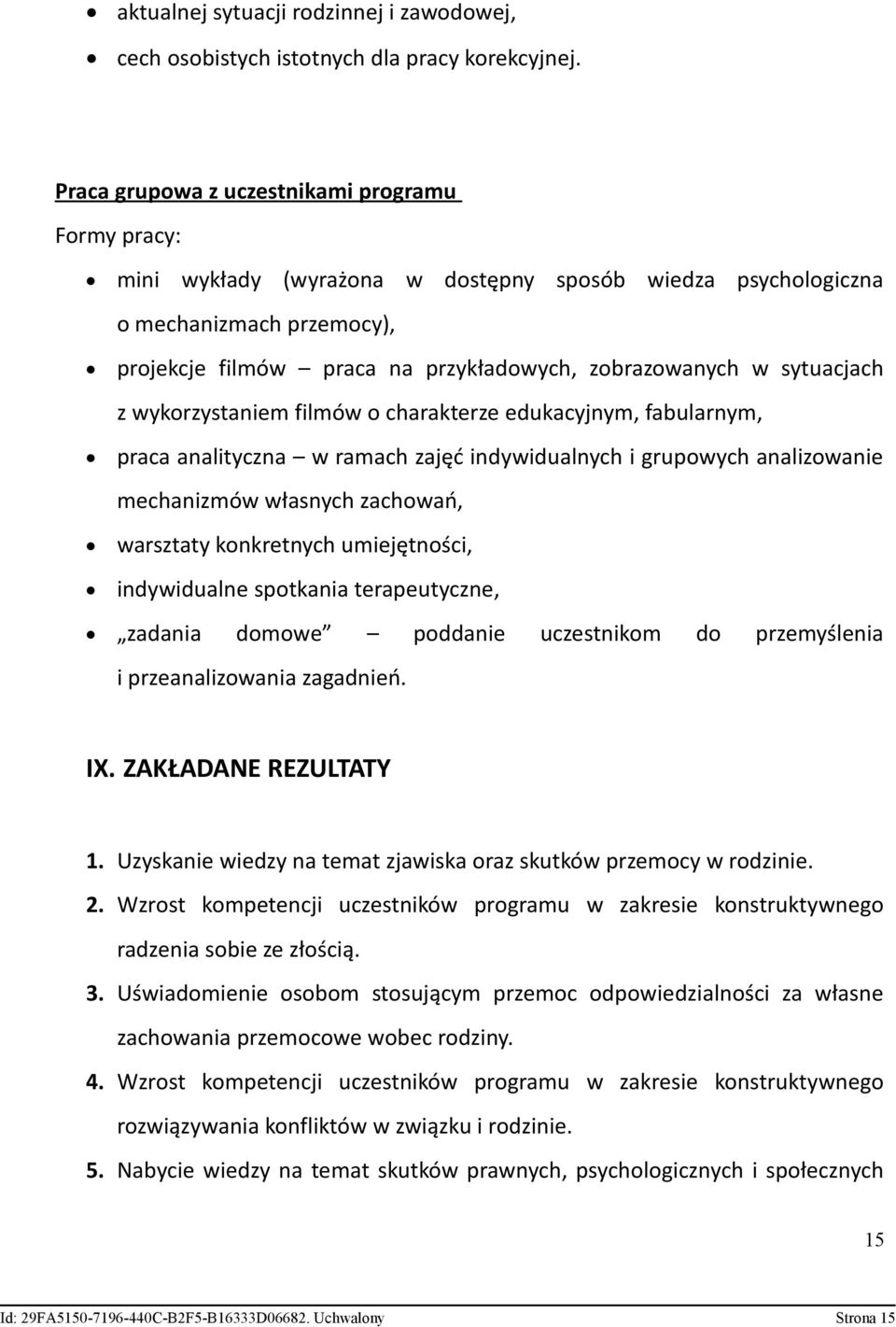 sytuacjach z wykorzystaniem filmów o charakterze edukacyjnym, fabularnym, praca analityczna w ramach zajęć indywidualnych i grupowych analizowanie mechanizmów własnych zachowań, warsztaty konkretnych