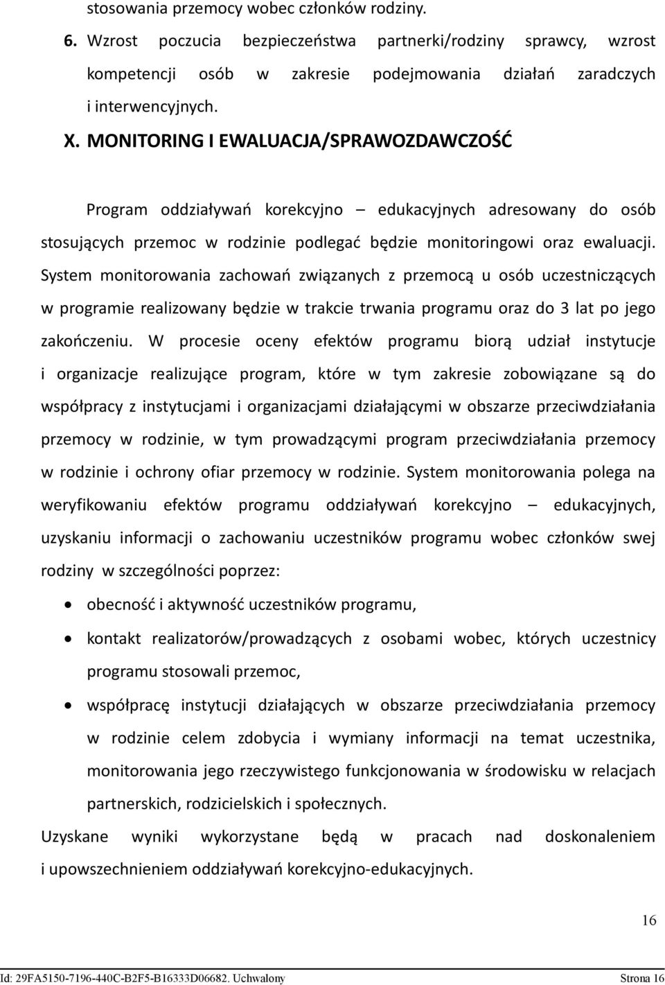 System monitorowania zachowań związanych z przemocą u osób uczestniczących w programie realizowany będzie w trakcie trwania programu oraz do 3 lat po jego zakończeniu.