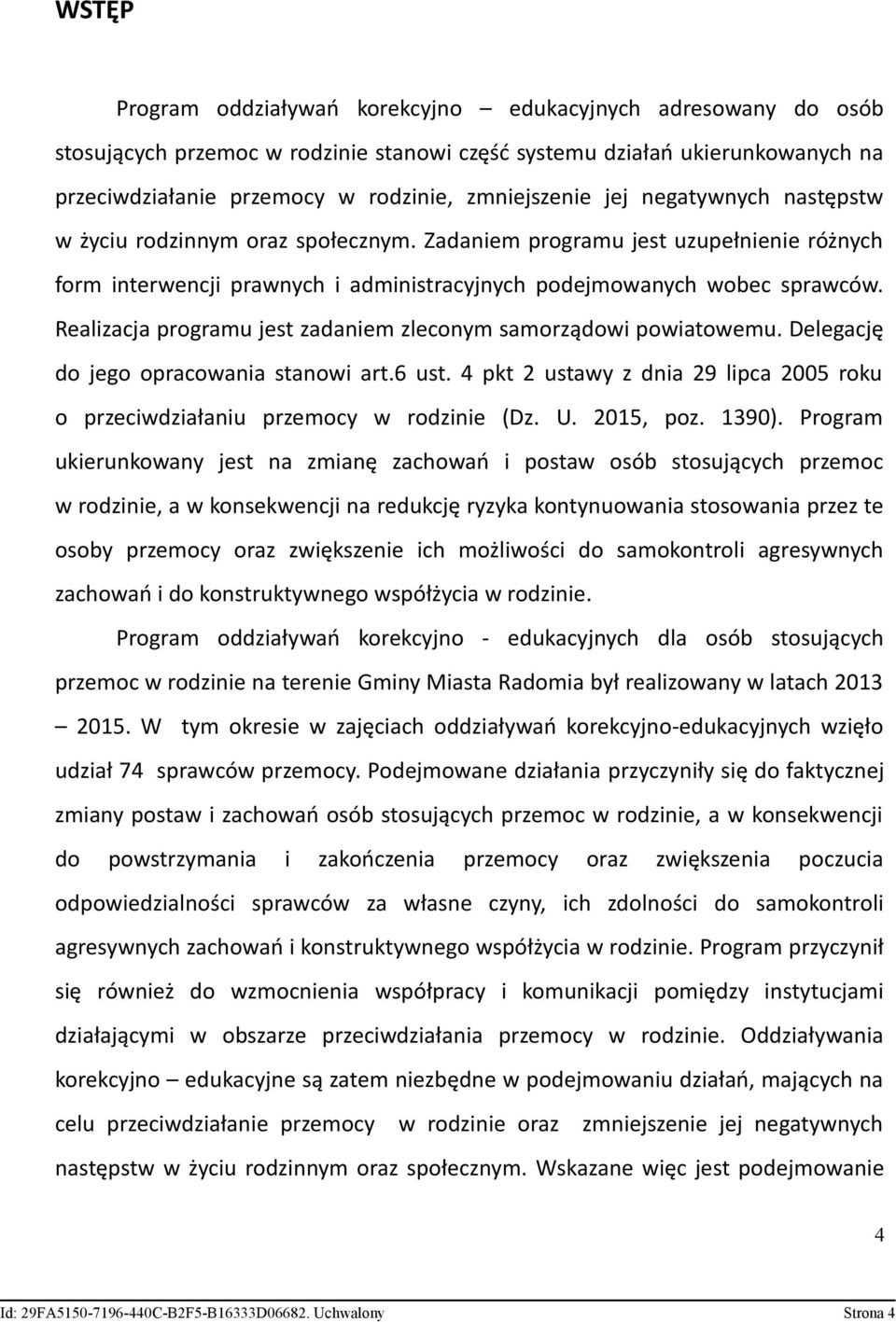 Realizacja programu jest zadaniem zleconym samorządowi powiatowemu. Delegację do jego opracowania stanowi art.6 ust.